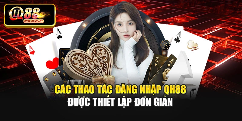 Các thao tác đăng nhập Qh88 được thiết lập đơn giản