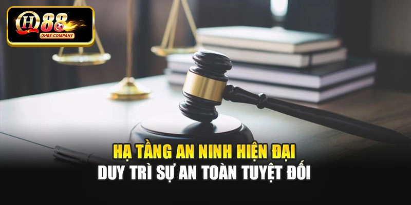 Hạ tầng an ninh hiện đại duy trì sự an toàn tuyệt đối