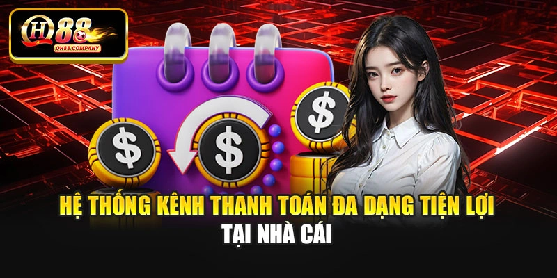 Hệ thống kênh thanh toán đa dạng tiện lợi tại nhà cái