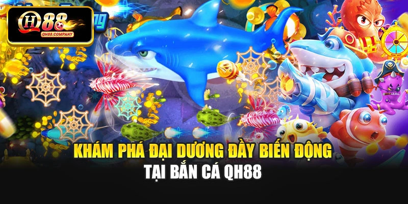 Khám phá đại dương đầy biến động tại bắn cá Qh88