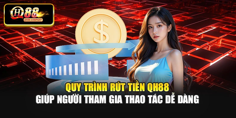 Quy trình rút tiền Qh88 giúp người tham gia thao tác dễ dàng