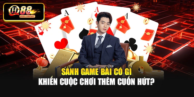 Sảnh game bài có gì khiến cuộc chơi thêm cuốn hút