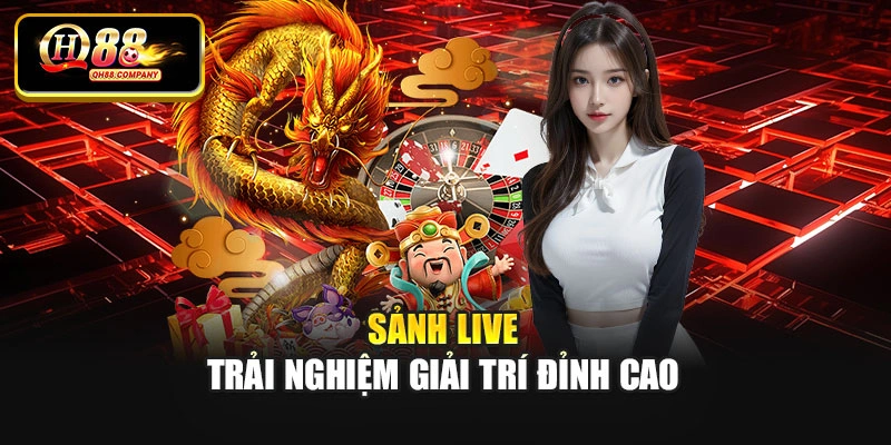 Sảnh live trải nghiệm giải trí đỉnh cao