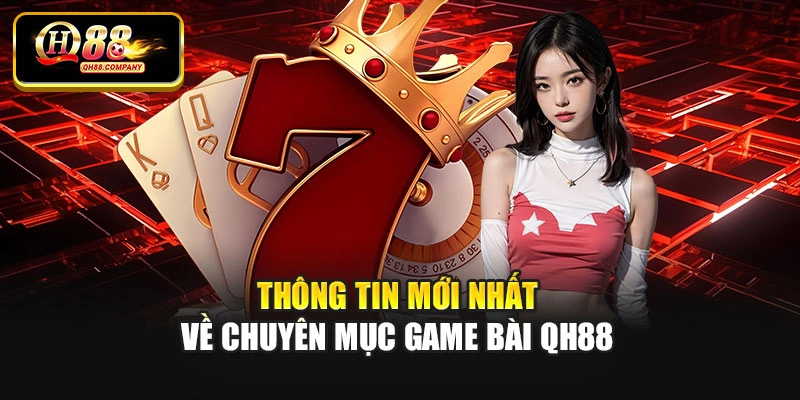 Thông tin mới nhất về chuyên mục game bài Qh88