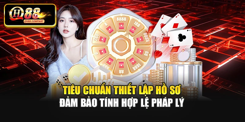 Tiêu chuẩn thiết lập hồ sơ đảm bảo tính hợp lệ pháp lý