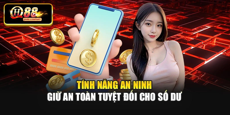Tính năng an ninh giữ an toàn tuyệt đối cho số dư