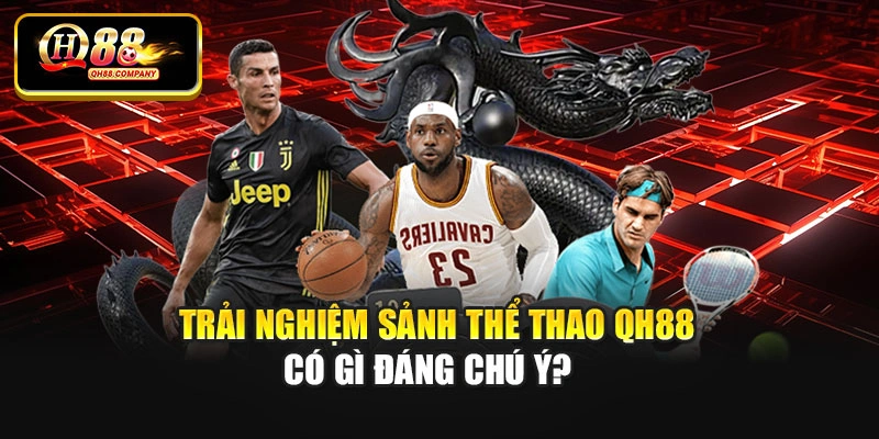 Trải nghiệm sảnh thể thao Qh88 có gì đáng chú ý